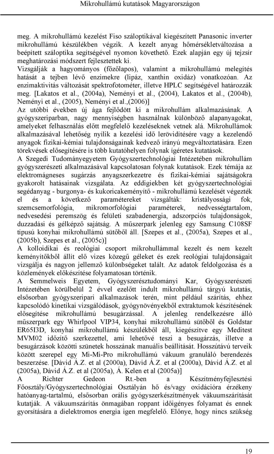 Vizsgálják a hagyományos (főzőlapos), valamint a mikrohullámú melegítés hatását a tejben lévő enzimekre (lipáz, xanthin oxidáz) vonatkozóan.