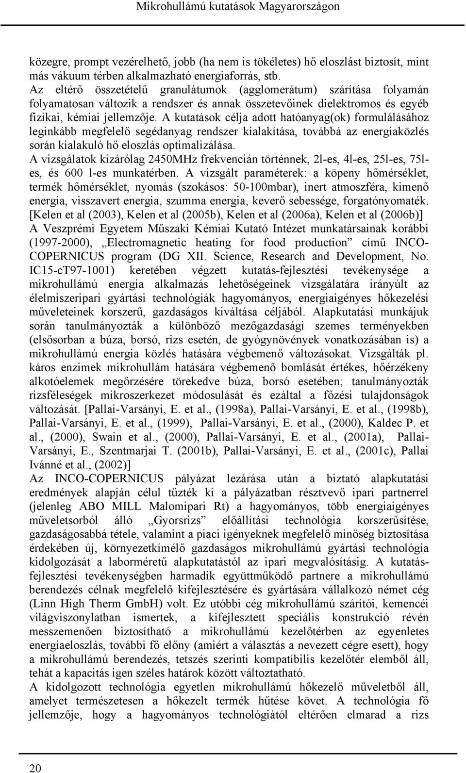 A kutatások célja adott hatóanyag(ok) formulálásához leginkább megfelelő segédanyag rendszer kialakítása, továbbá az energiaközlés során kialakuló hő eloszlás optimalizálása.