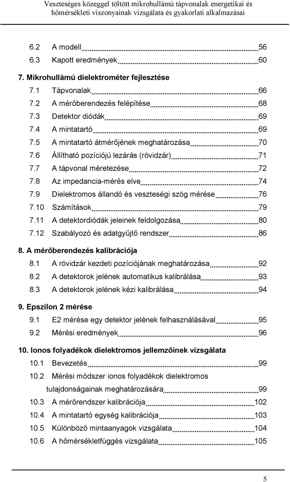 6 Állítható pozíciójú lezárás (rövidzár) 71 7.7 A tápvonal méretezése 7 7.8 Az impedancia-mérés elve 74 7.9 Dielektromos állandó és veszteségi szög mérése 76 7.1 Számítások 79 7.