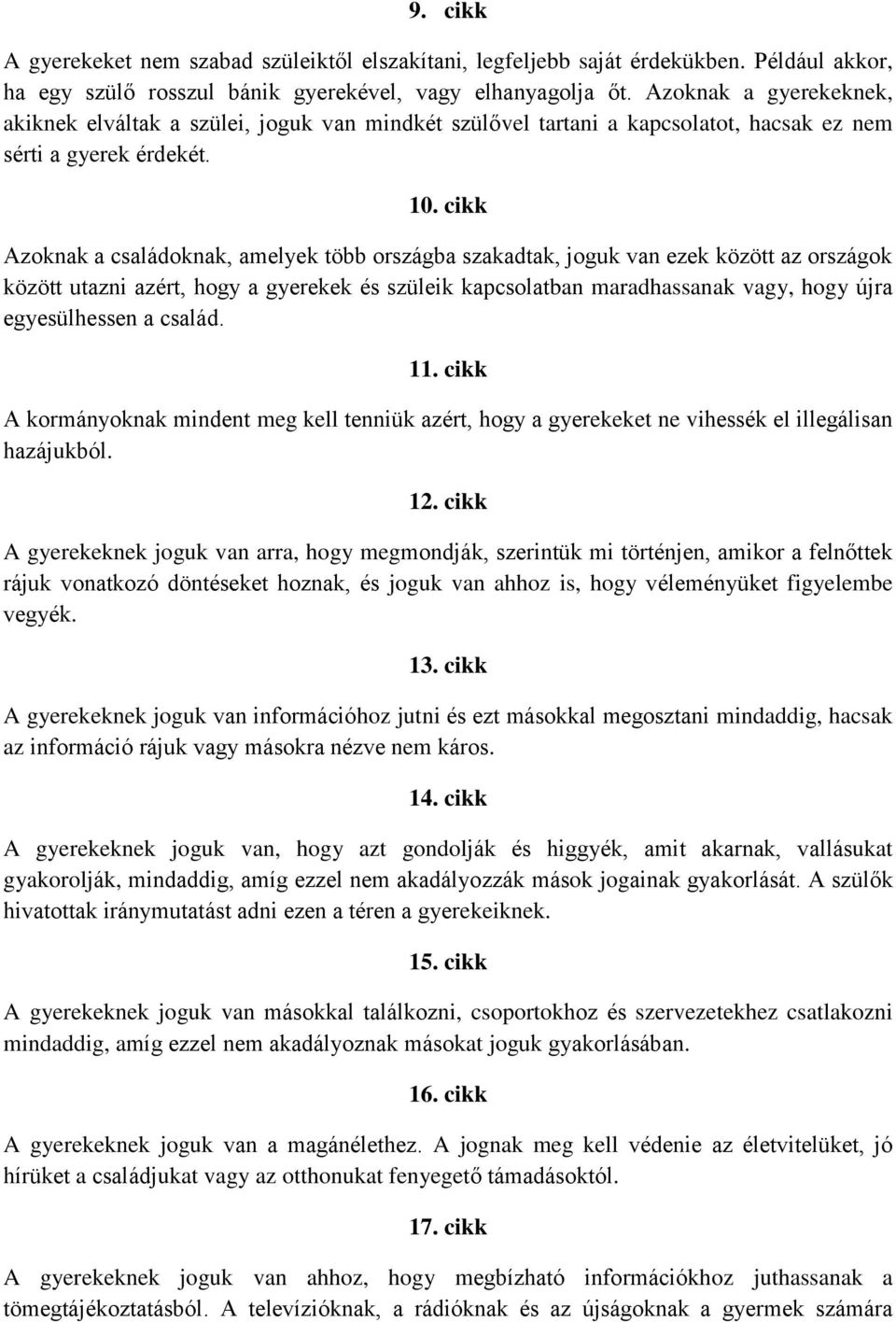 cikk Azoknak a családoknak, amelyek több országba szakadtak, joguk van ezek között az országok között utazni azért, hogy a gyerekek és szüleik kapcsolatban maradhassanak vagy, hogy újra egyesülhessen