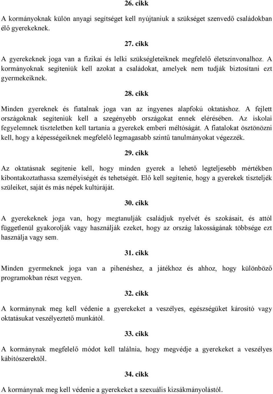 cikk Minden gyereknek és fiatalnak joga van az ingyenes alapfokú oktatáshoz. A fejlett országoknak segíteniük kell a szegényebb országokat ennek elérésében.