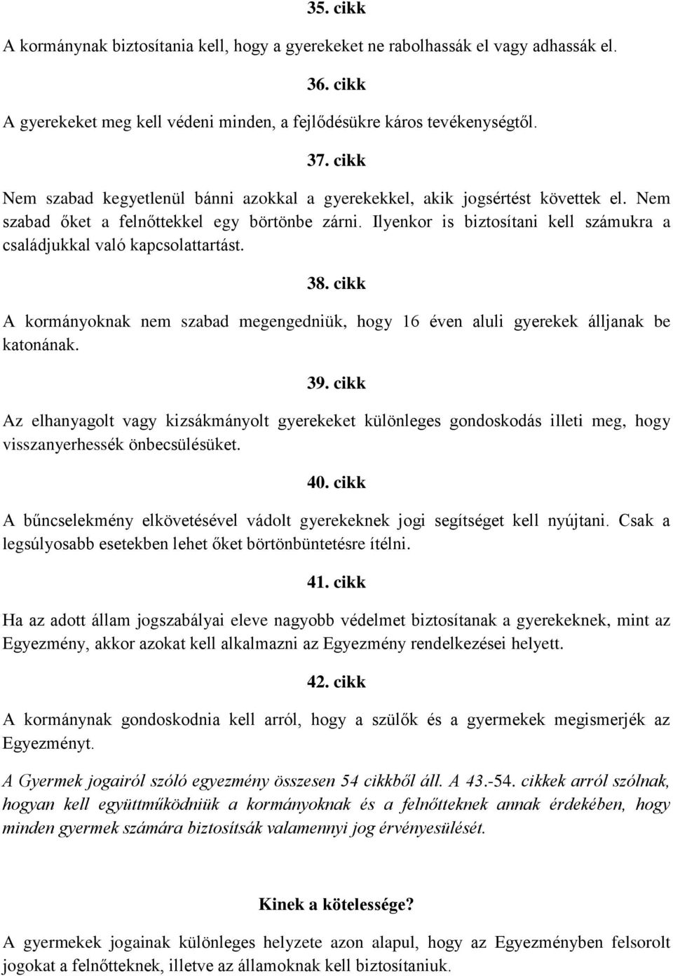 Ilyenkor is biztosítani kell számukra a családjukkal való kapcsolattartást. 38. cikk A kormányoknak nem szabad megengedniük, hogy 16 éven aluli gyerekek álljanak be katonának. 39.