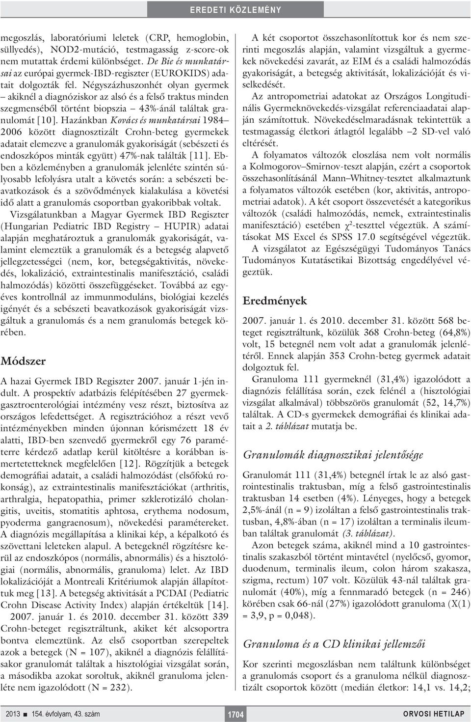 Négyszáz huszonhét olyan gyermek akiknél a diagnóziskor az alsó és a felső traktus minden szegmenséből történt biopszia 43%-ánál találtak granulomát [10].