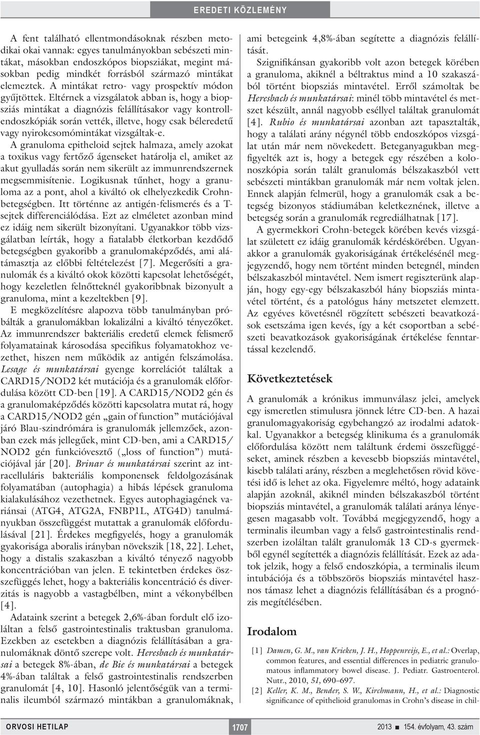 Eltérnek a vizsgálatok abban is, hogy a biopsziás mintákat a diagnózis felállításakor vagy kontrollendoszkópiák során vették, illetve, hogy csak béleredetű vagy nyirokcsomómintákat vizsgáltak-e.