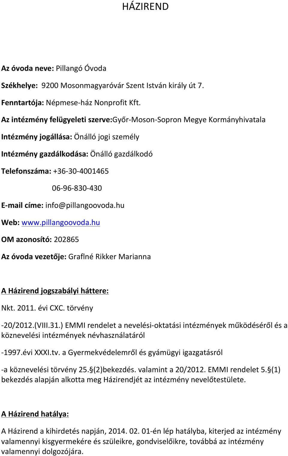 830-430 E- mail címe: info@pillangoovoda.hu Web: www.pillangoovoda.hu OM azonosító: 202865 Az óvoda vezetője: Graflné Rikker Marianna A Házirend jogszabályi háttere: Nkt. 2011. évi CXC.