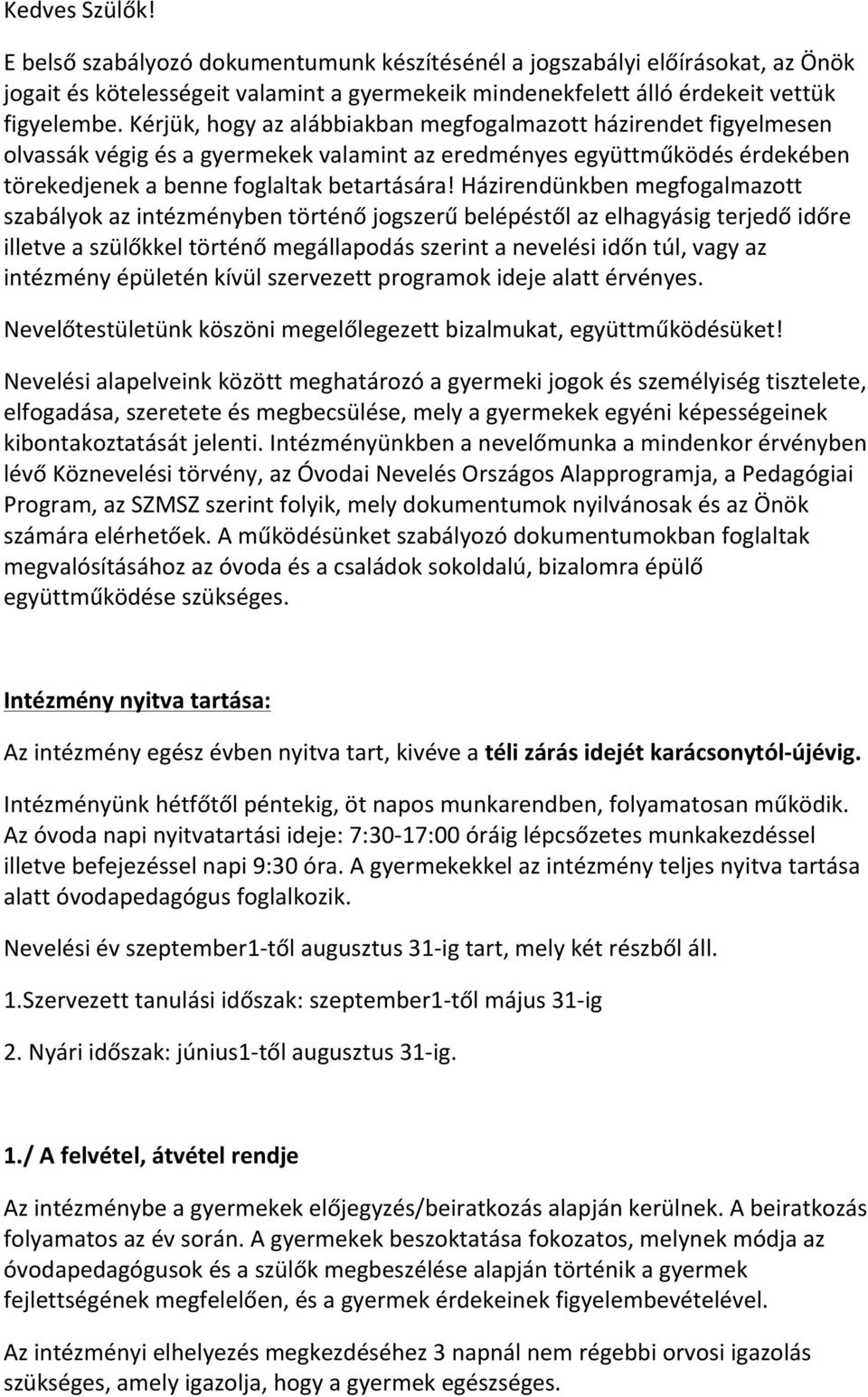 Házirendünkben megfogalmazott szabályok az intézményben történő jogszerű belépéstől az elhagyásig terjedő időre illetve a szülőkkel történő megállapodás szerint a nevelési időn túl, vagy az intézmény