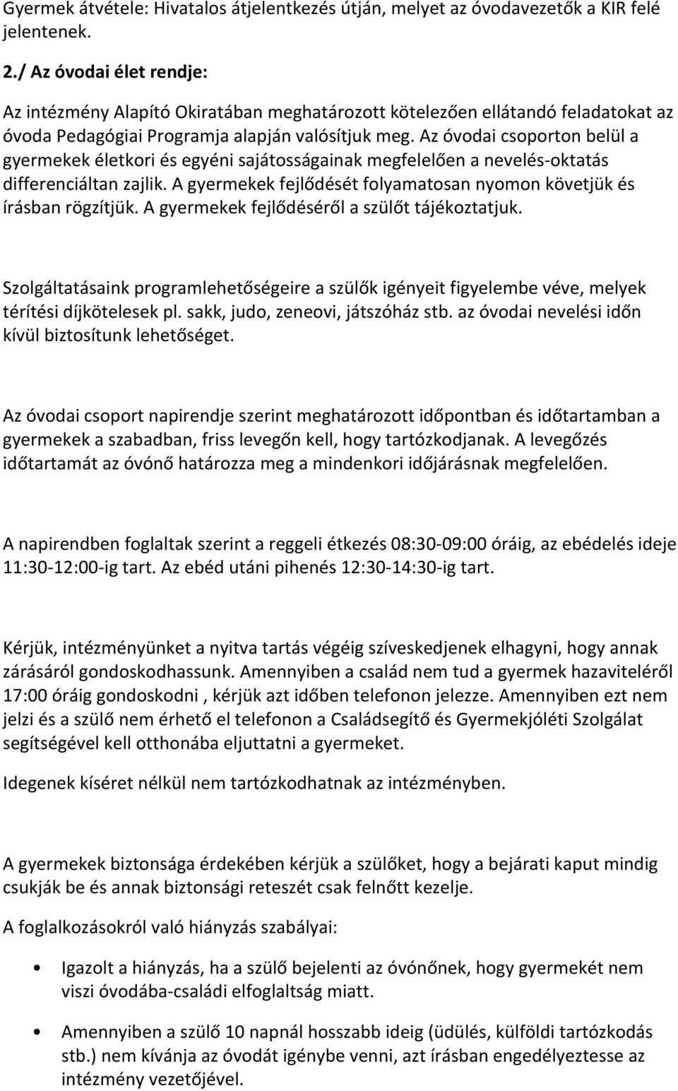 Az óvodai csoporton belül a gyermekek életkori és egyéni sajátosságainak megfelelően a nevelés- oktatás differenciáltan zajlik.