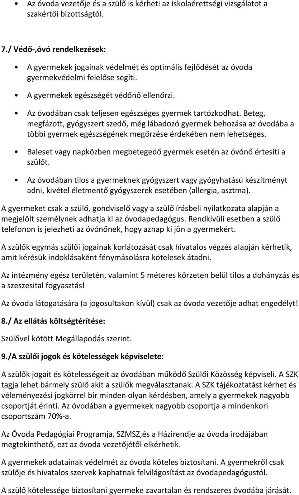 Az óvodában csak teljesen egészséges gyermek tartózkodhat. Beteg, megfázott, gyógyszert szedő, még lábadozó gyermek behozása az óvodába a többi gyermek egészségének megőrzése érdekében nem lehetséges.