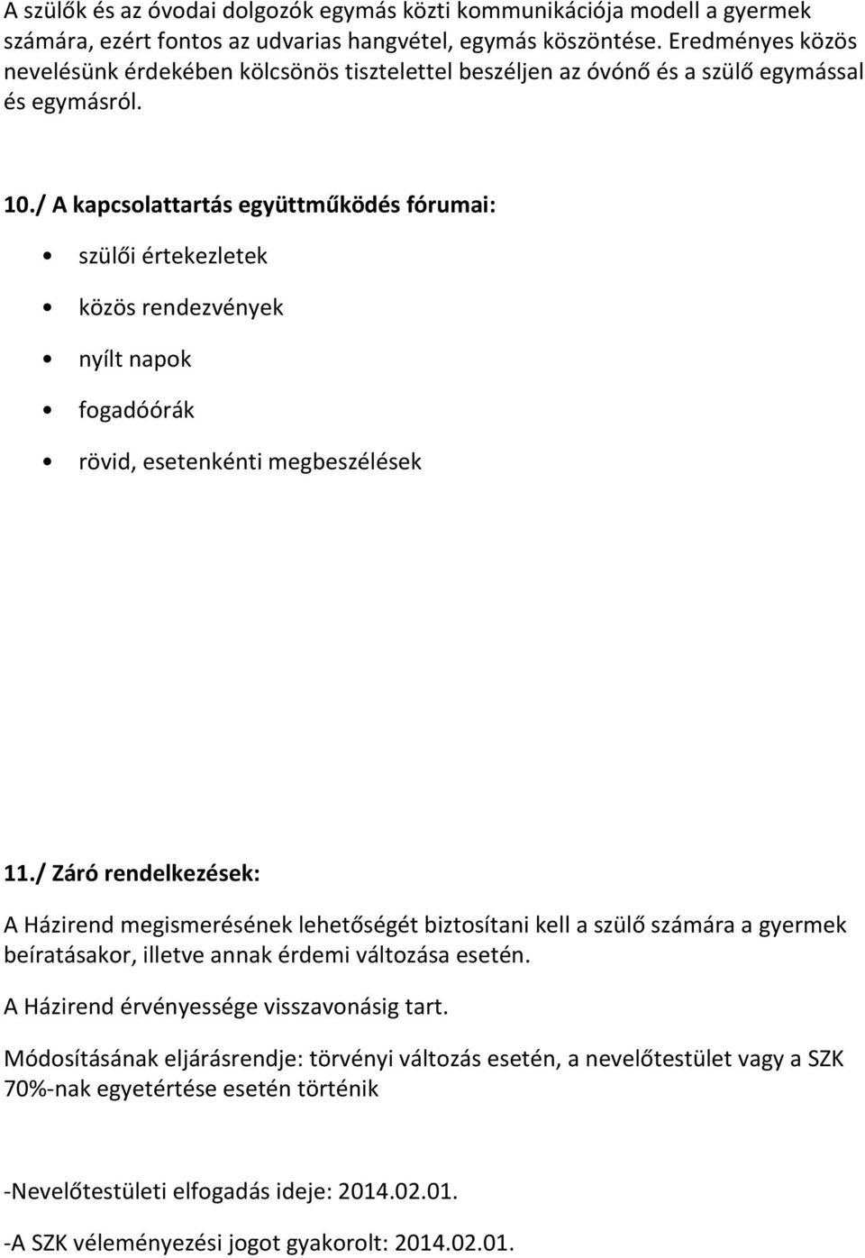 / A kapcsolattartás együttműködés fórumai: szülői értekezletek közös rendezvények nyílt napok fogadóórák rövid, esetenkénti megbeszélések 11.