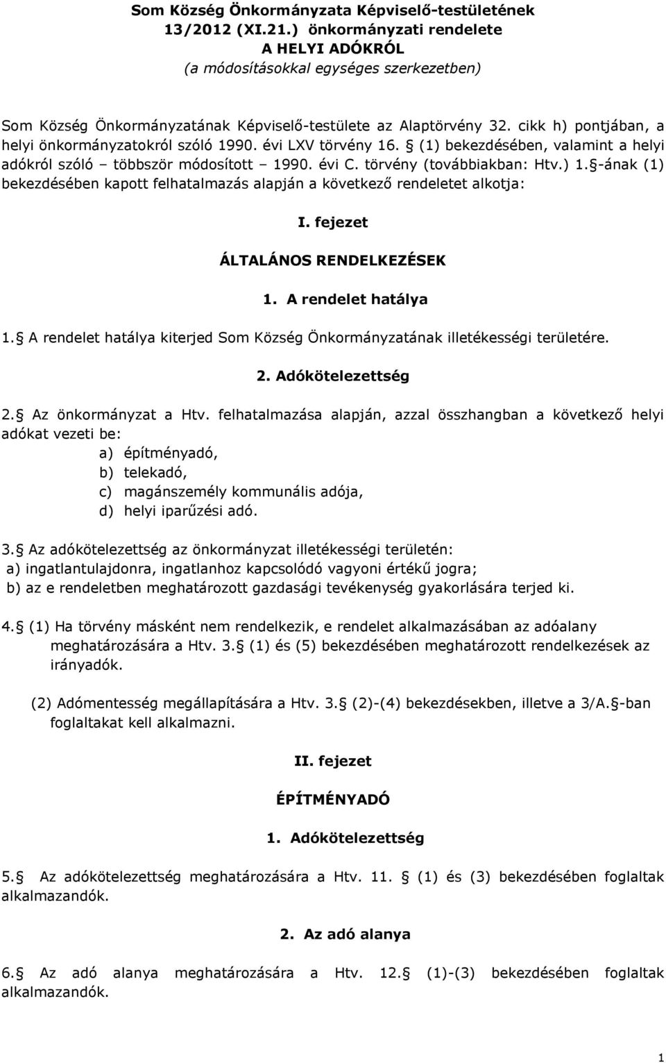 cikk h) pontjában, a helyi önkormányzatokról szóló 1990. évi LXV törvény 16. (1) bekezdésében, valamint a helyi adókról szóló többször módosított 1990. évi C. törvény (továbbiakban: Htv.) 1.