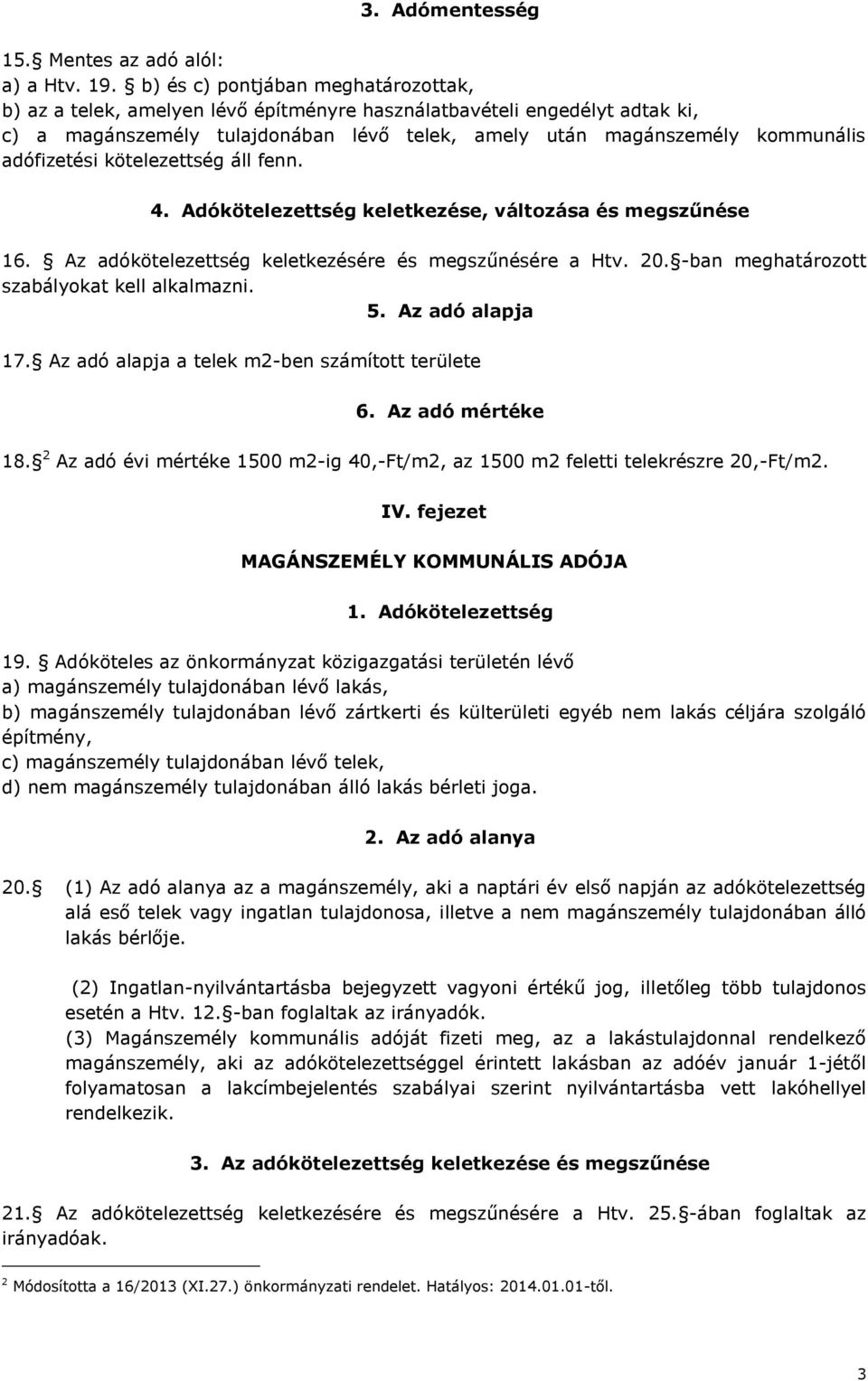 adófizetési kötelezettség áll fenn. 4. Adókötelezettség keletkezése, változása és megszűnése 16. Az adókötelezettség keletkezésére és megszűnésére a Htv. 20.