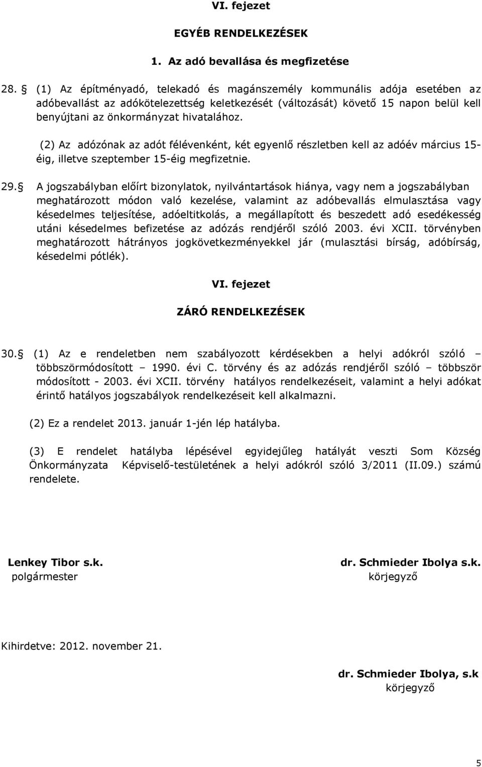 (2) Az adózónak az adót félévenként, két egyenlő részletben kell az adóév március 15- éig, illetve szeptember 15-éig megfizetnie. 29.