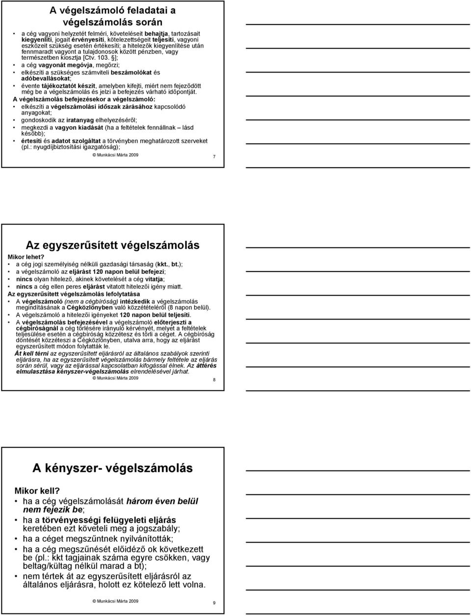 ]; a cég vagyonát megóvja, megőrzi; elkészíti a szükséges számviteli beszámolókat és adóbevallásokat; évente tájékoztatót készít, amelyben kifejti, miért nem fejeződött még be a végelszámolás és