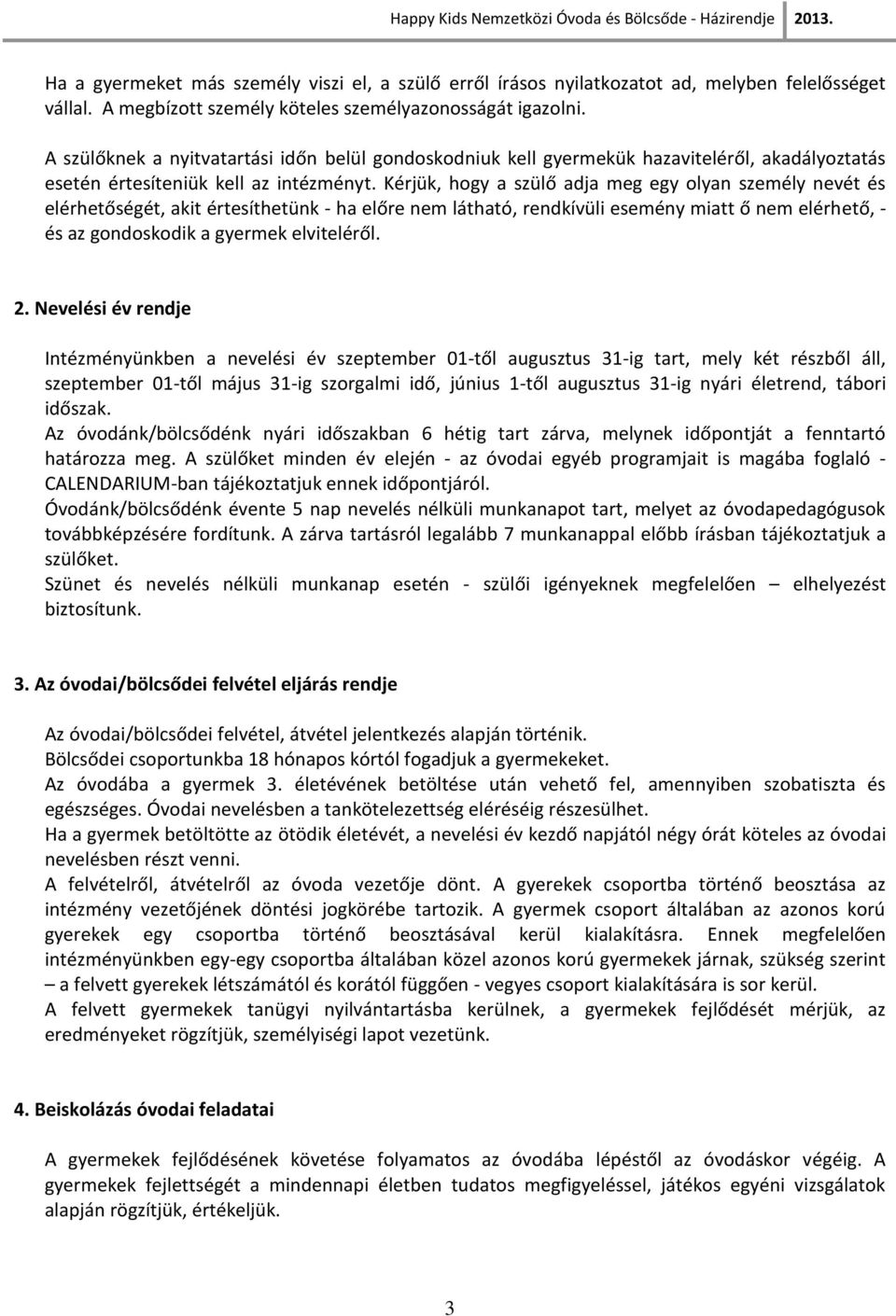 Kérjük, hogy a szülő adja meg egy olyan személy nevét és elérhetőségét, akit értesíthetünk - ha előre nem látható, rendkívüli esemény miatt ő nem elérhető, - és az gondoskodik a gyermek elviteléről.