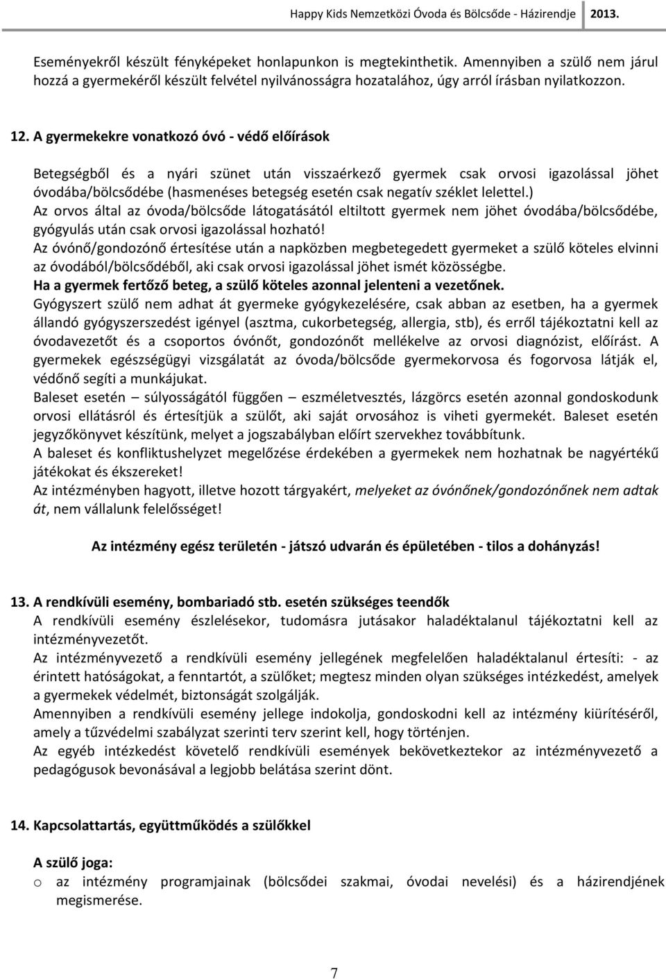 lelettel.) Az orvos által az óvoda/bölcsőde látogatásától eltiltott gyermek nem jöhet óvodába/bölcsődébe, gyógyulás után csak orvosi igazolással hozható!