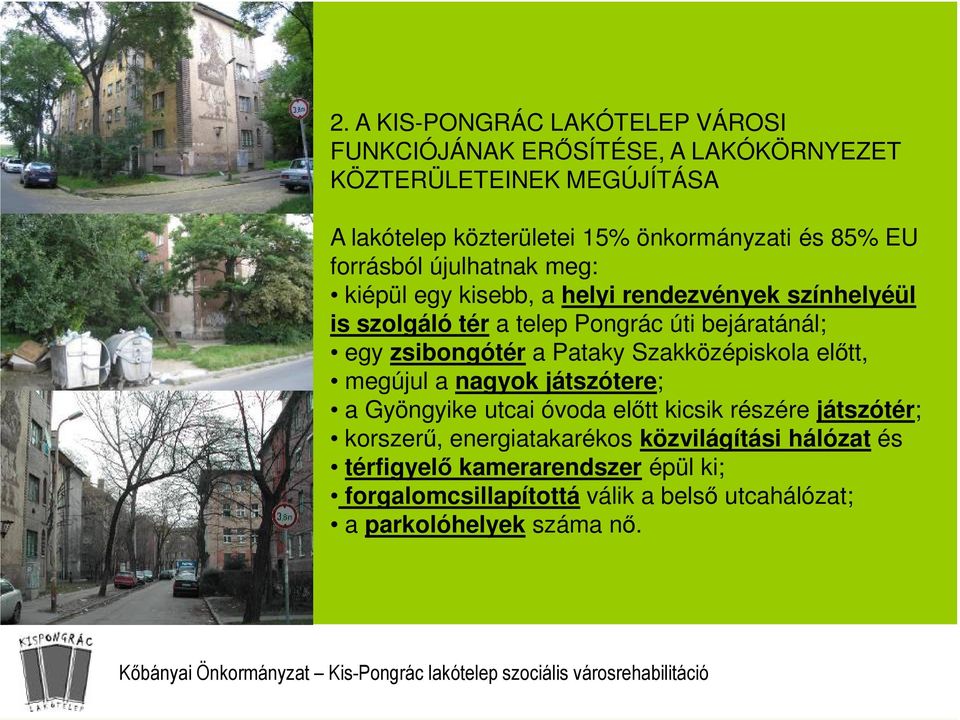 zsibongótér a Pataky Szakközépiskola előtt, megújul a nagyok játszótere; a Gyöngyike utcai óvoda előtt kicsik részére játszótér; korszerű,