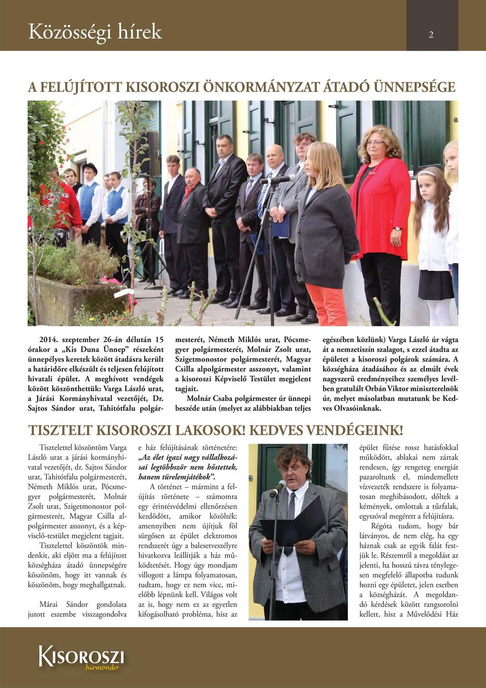 képviselő-testület megjelent tagjait. Tisztelettel köszöntök mindenkit, aki eljött ma a felújított községháza átadó ünnepségére köszönöm, hogy itt vannak és köszönöm, hogy meghallgatnak.