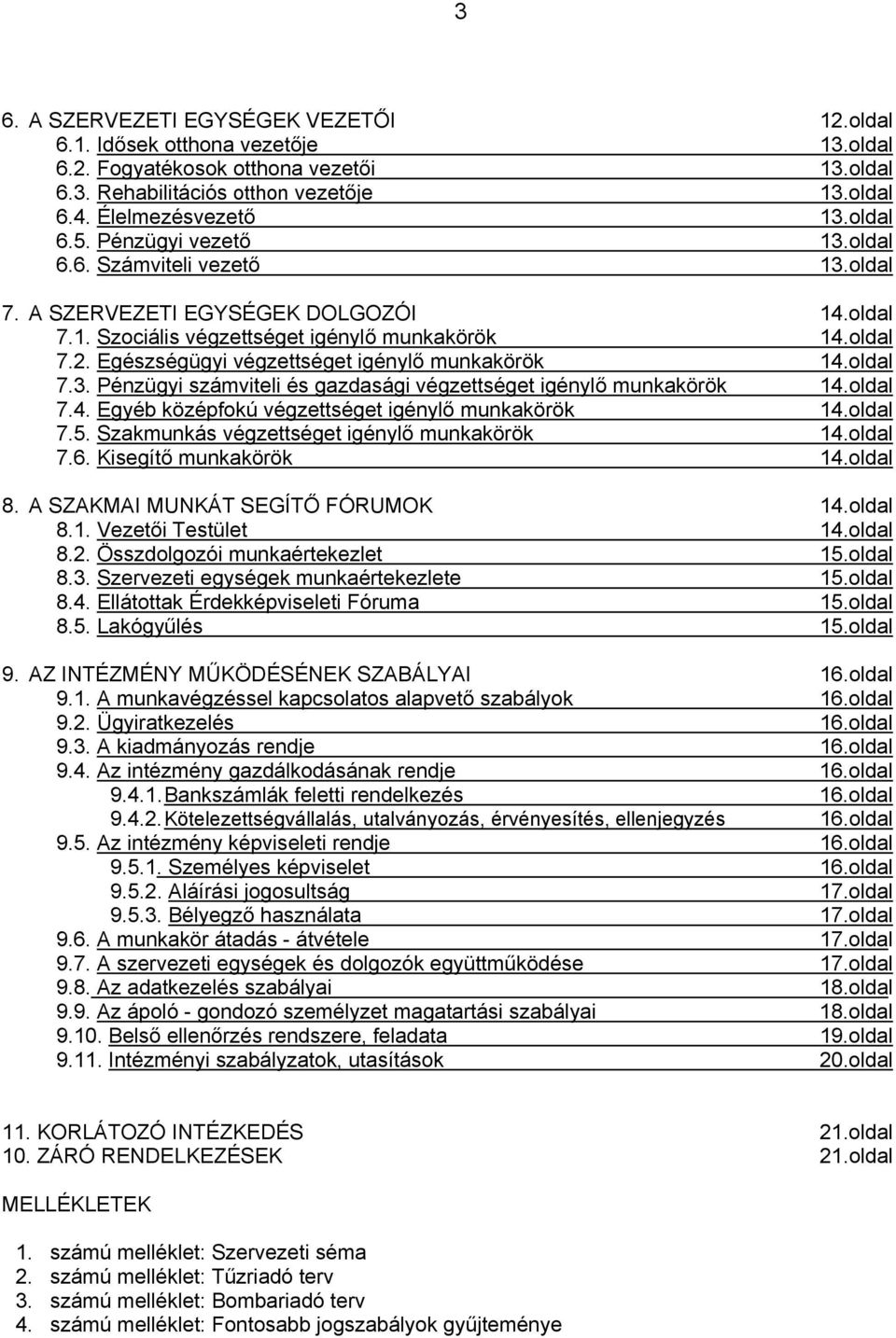 Egészségügyi végzettséget igénylő munkakörök 14.oldal 7.3. Pénzügyi számviteli és gazdasági végzettséget igénylő munkakörök 14.oldal 7.4. Egyéb középfokú végzettséget igénylő munkakörök 14.oldal 7.5.