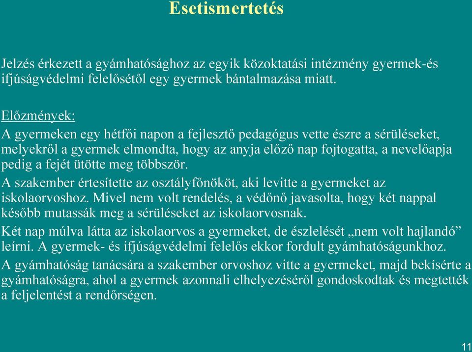 többször. A szakember értesítette az osztályfőnököt, aki levitte a gyermeket az iskolaorvoshoz.