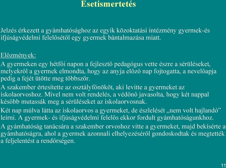 többször. A szakember értesítette az osztályfőnököt, aki levitte a gyermeket az iskolaorvoshoz.