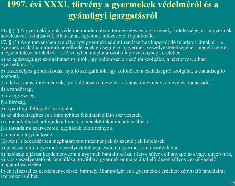 (1) Az e törvényben szabályozott gyermekvédelmi rendszerhez kapcsolódó feladatot látnak el - a gyermek családban történő nevelkedésének elősegítése, a gyermek veszélyeztetettségének megelőzése és