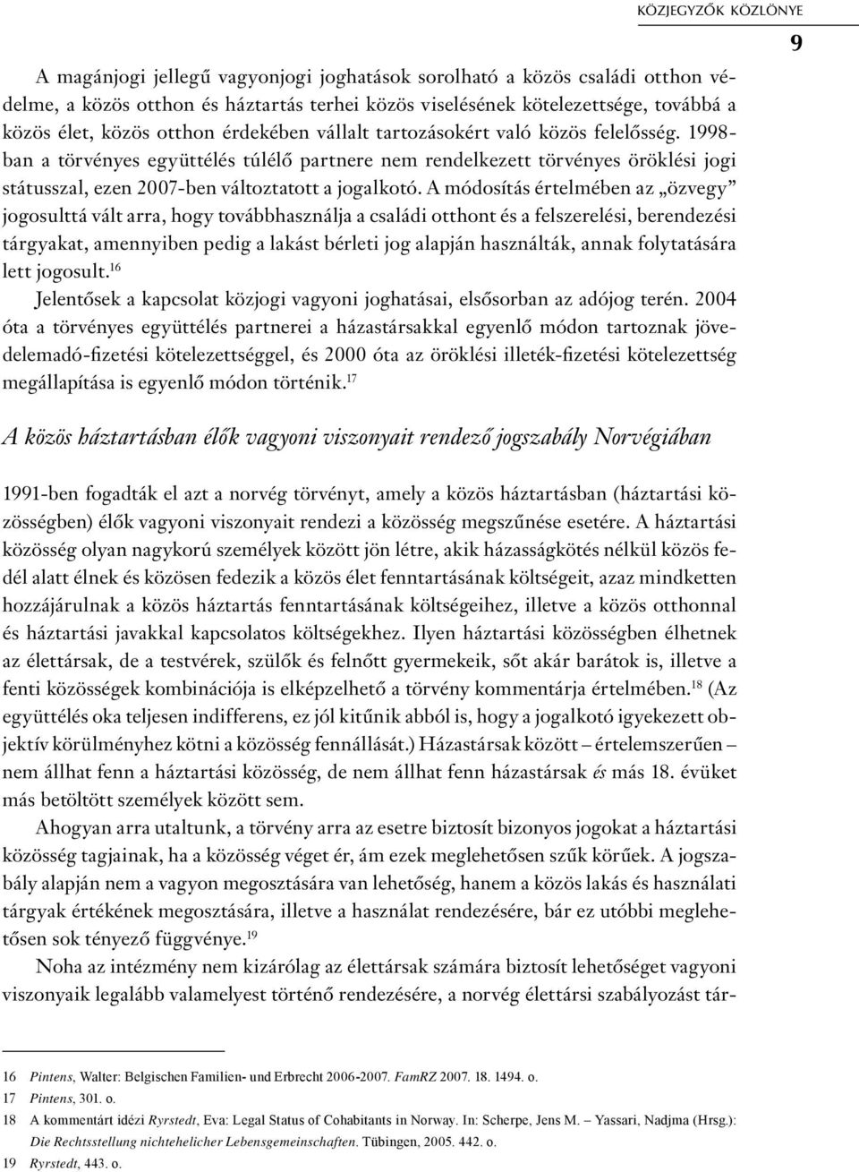 1998- ban a törvényes együttélés túlélő partnere nem rendelkezett törvényes öröklési jogi státusszal, ezen 2007-ben változtatott a jogalkotó.