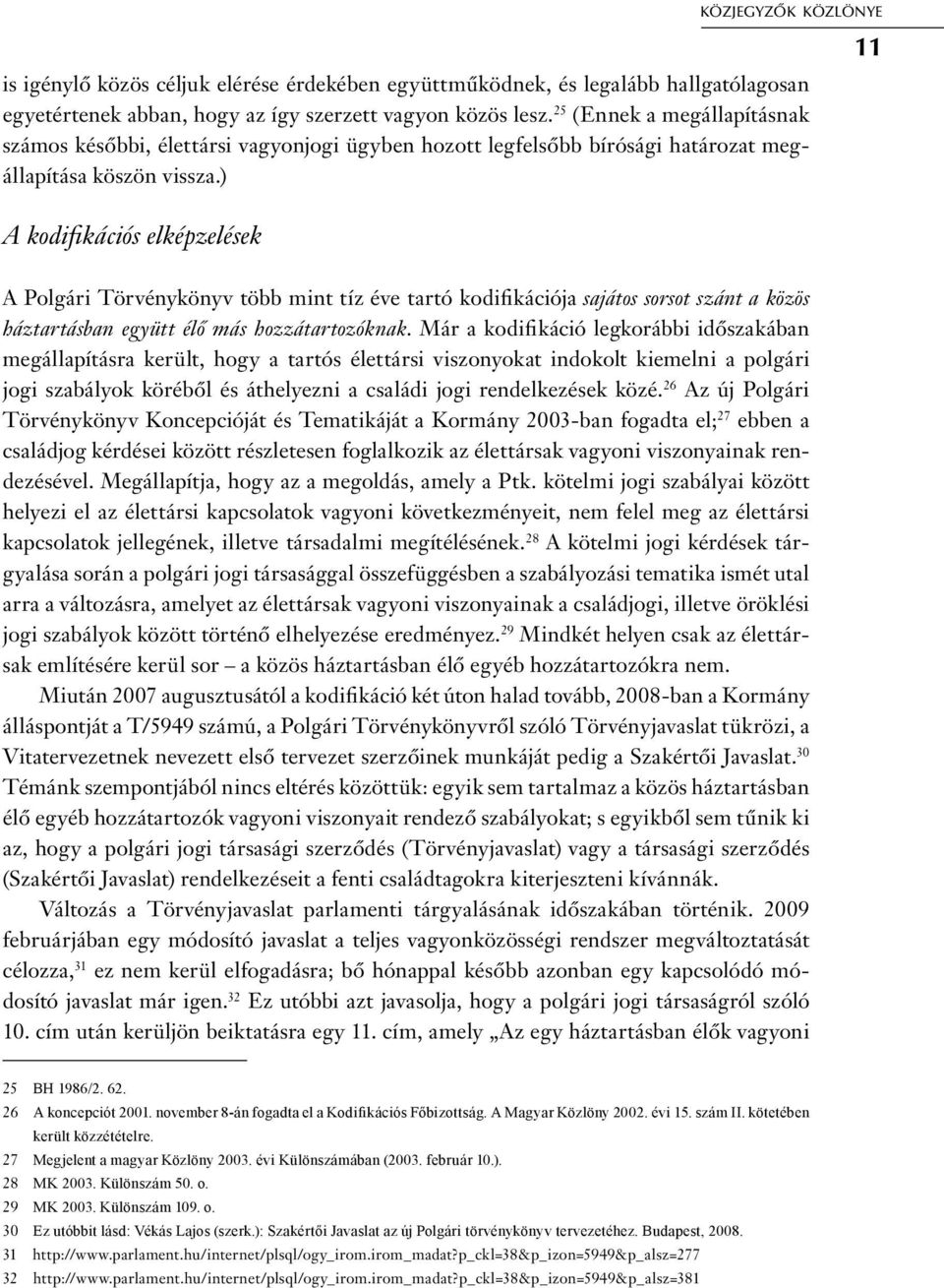 ) 11 A kodifikációs elképzelések A Polgári Törvénykönyv több mint tíz éve tartó kodifikációja sajátos sorsot szánt a közös háztartásban együtt élő más hozzátartozóknak.