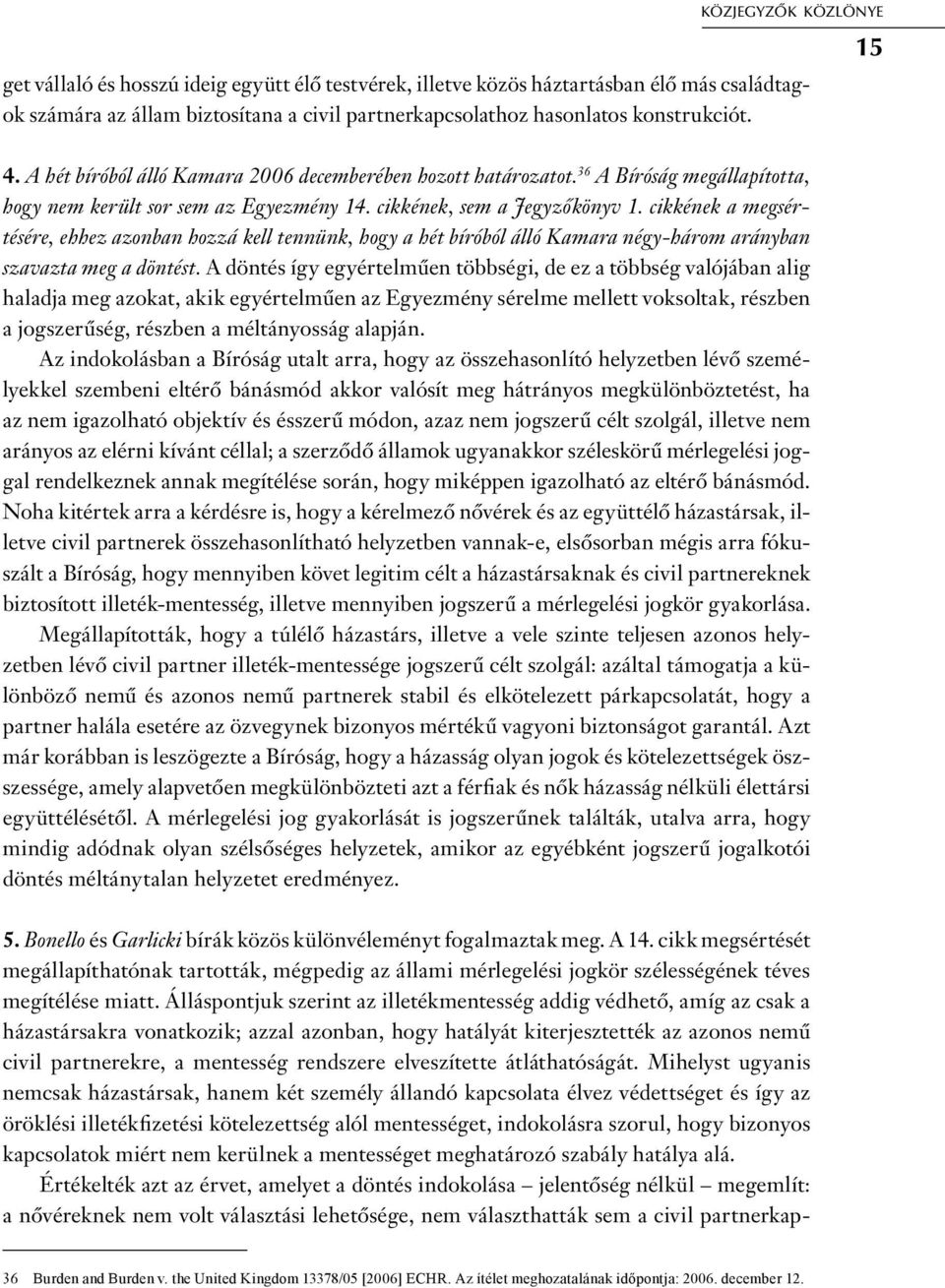 cikkének a megsértésére, ehhez azonban hozzá kell tennünk, hogy a hét bíróból álló Kamara négy-három arányban szavazta meg a döntést.
