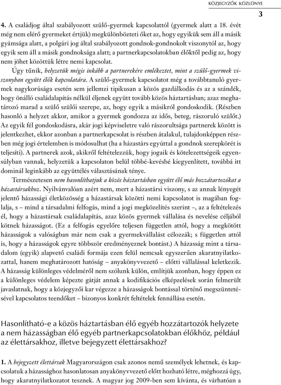 másik gondnoksága alatt; a partnerkapcsolatokban élőktől pedig az, hogy nem jöhet közöttük létre nemi kapcsolat.