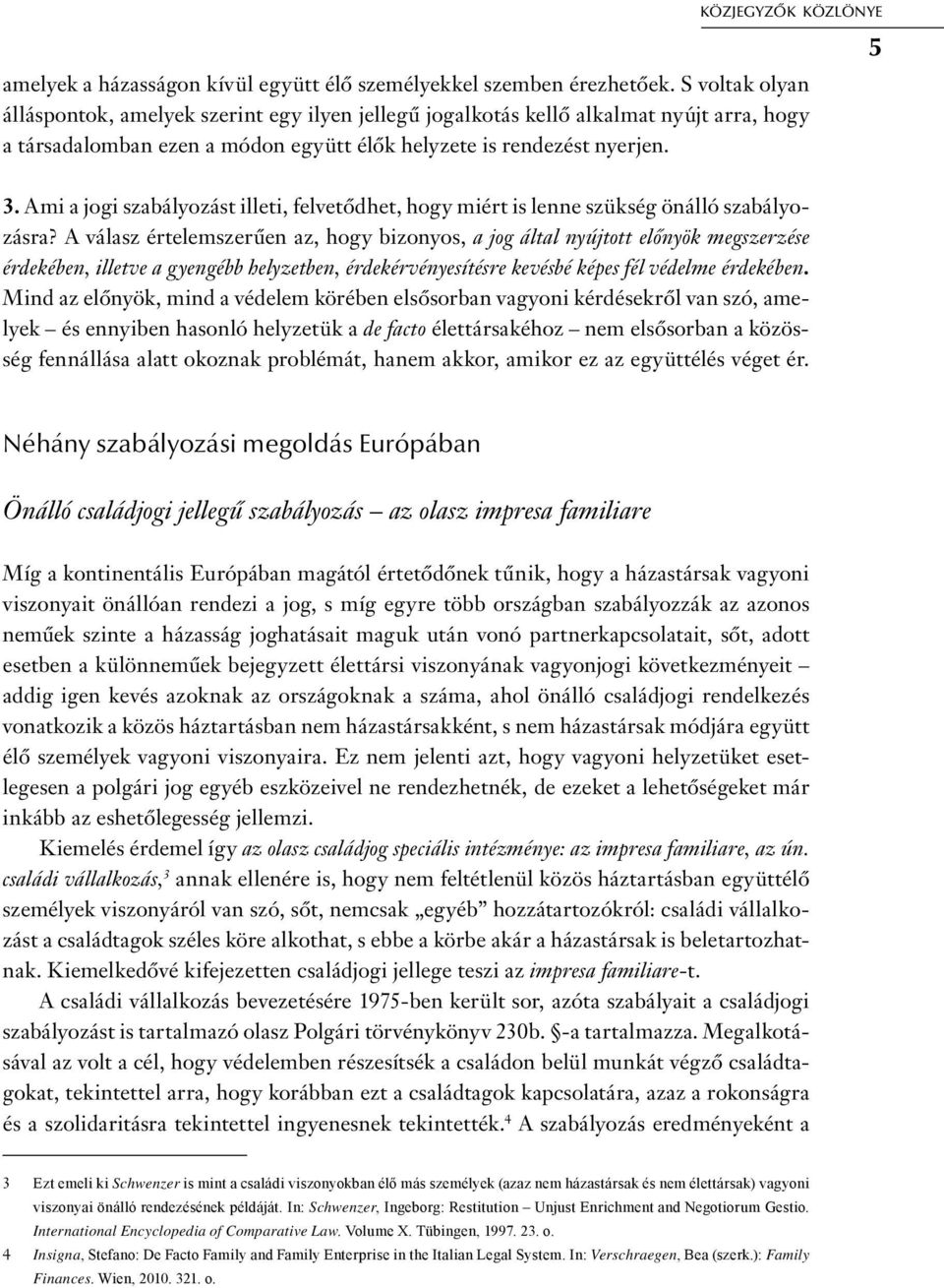 Ami a jogi szabályozást illeti, felvetődhet, hogy miért is lenne szükség önálló szabályozásra?