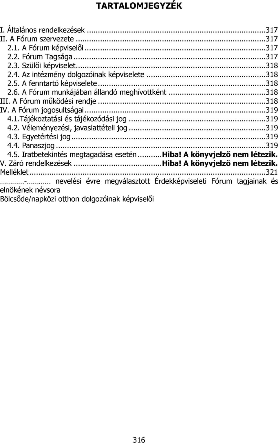 .. 319 4.1.Tájékoztatási és tájékozódási jog... 319 4.2. Véleményezési, javaslattételi jog... 319 4.3. Egyetértési jog... 319 4.4. Panaszjog... 319 4.5. Iratbetekintés megtagadása esetén... Hiba!