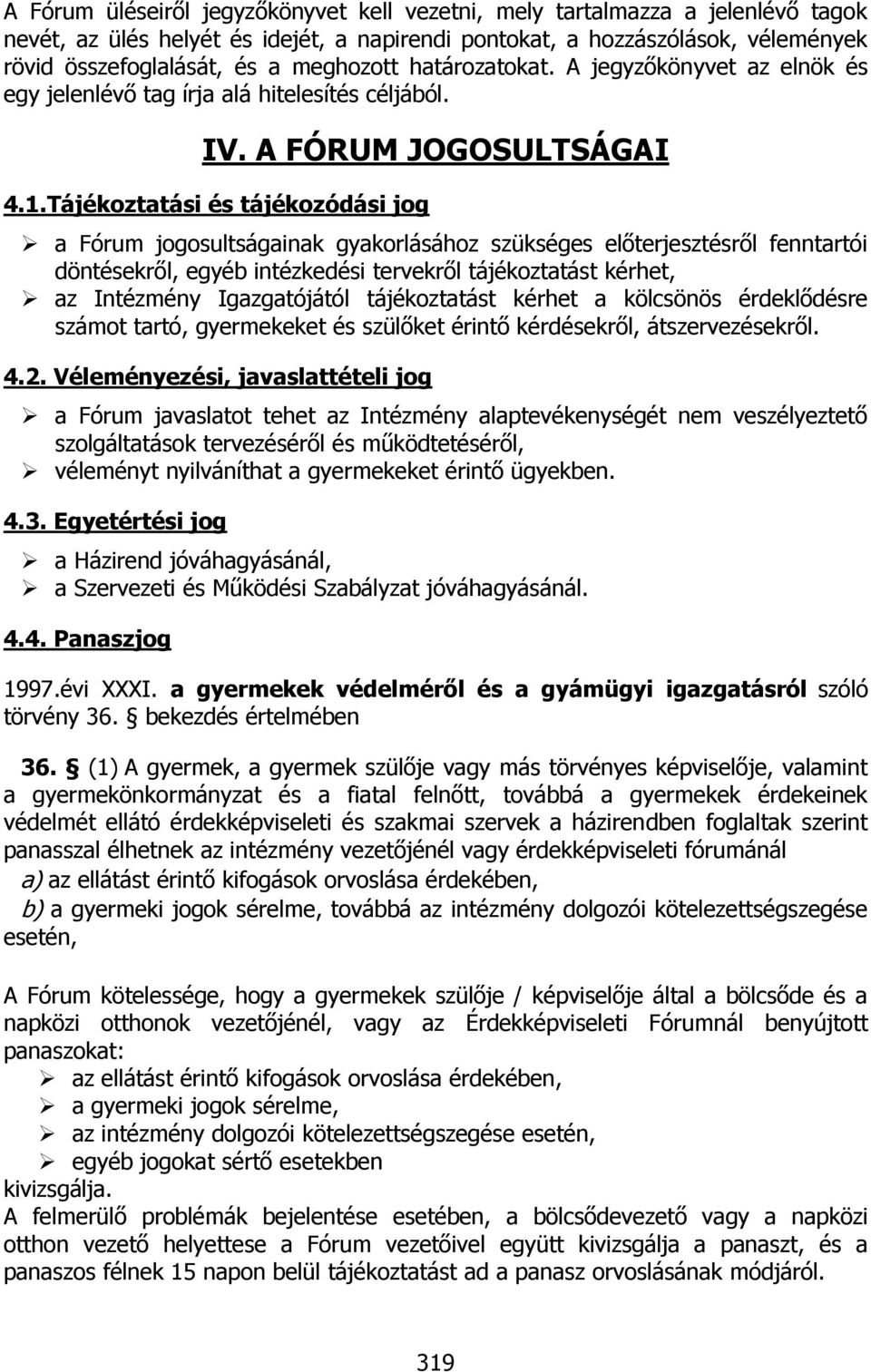 Tájékoztatási és tájékozódási jog a Fórum jogosultságainak gyakorlásához szükséges előterjesztésről fenntartói döntésekről, egyéb intézkedési tervekről tájékoztatást kérhet, az Intézmény