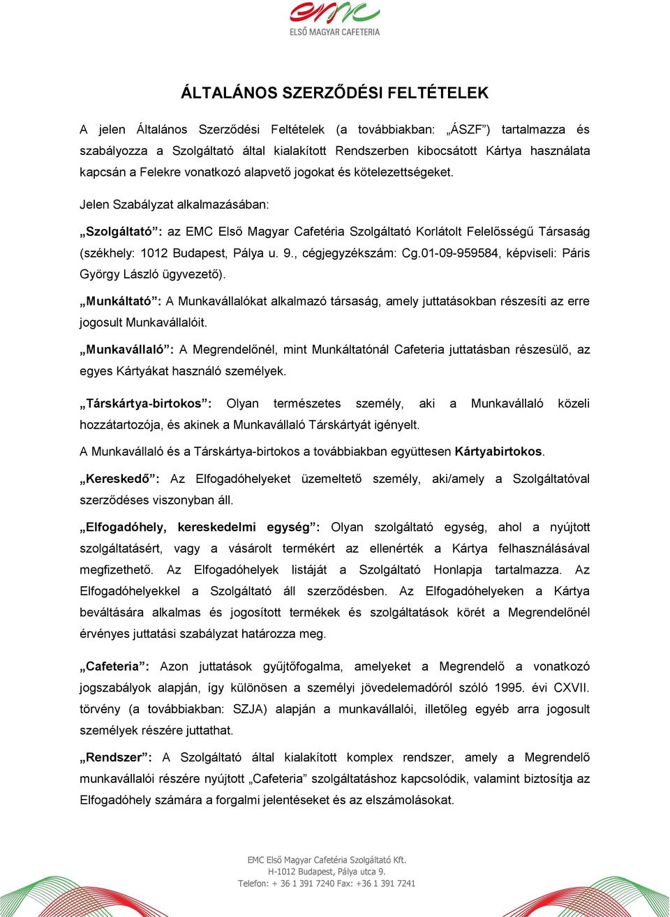 Jelen Szabályzat alkalmazásában: Szolgáltató : az EMC Első Magyar Cafetéria Szolgáltató Korlátolt Felelősségű Társaság (székhely: 1012 Budapest, Pálya u. 9., cégjegyzékszám: Cg.