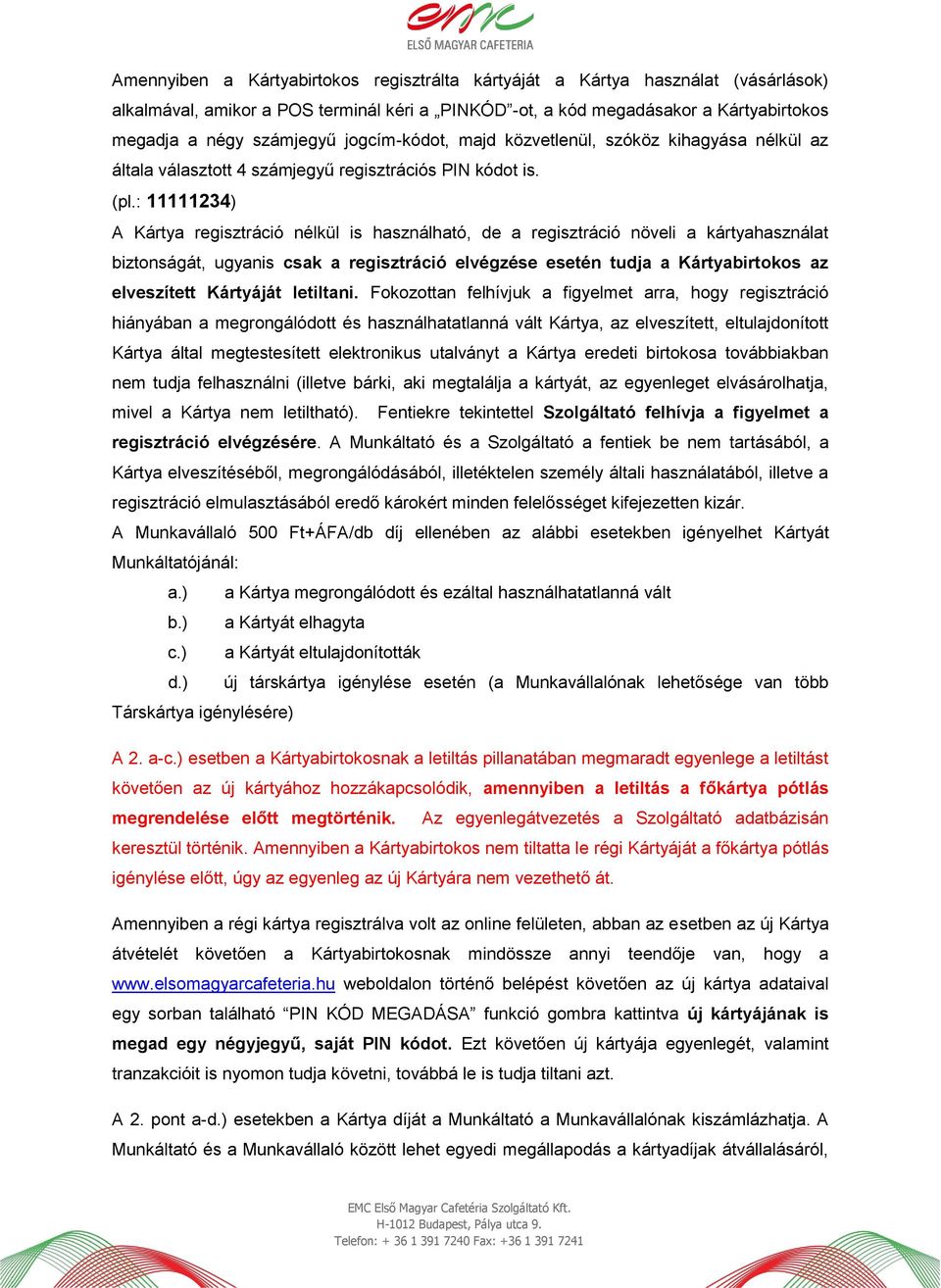 : 11111234) A Kártya regisztráció nélkül is használható, de a regisztráció növeli a kártyahasználat biztonságát, ugyanis csak a regisztráció elvégzése esetén tudja a Kártyabirtokos az elveszített