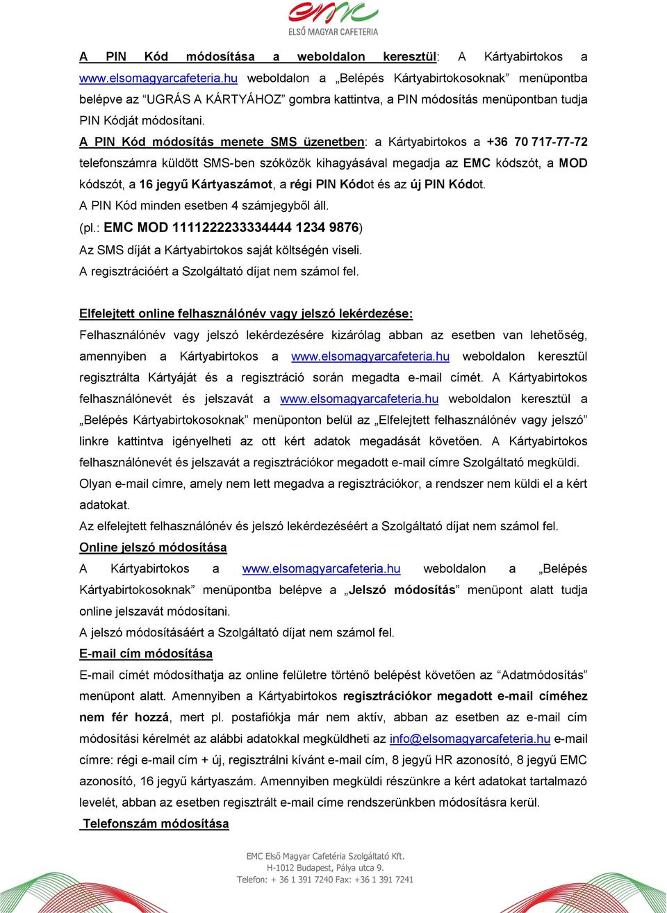 A PIN Kód módosítás menete SMS üzenetben: a Kártyabirtokos a +36 70 717-77-72 telefonszámra küldött SMS-ben szóközök kihagyásával megadja az EMC kódszót, a MOD kódszót, a 16 jegyű Kártyaszámot, a