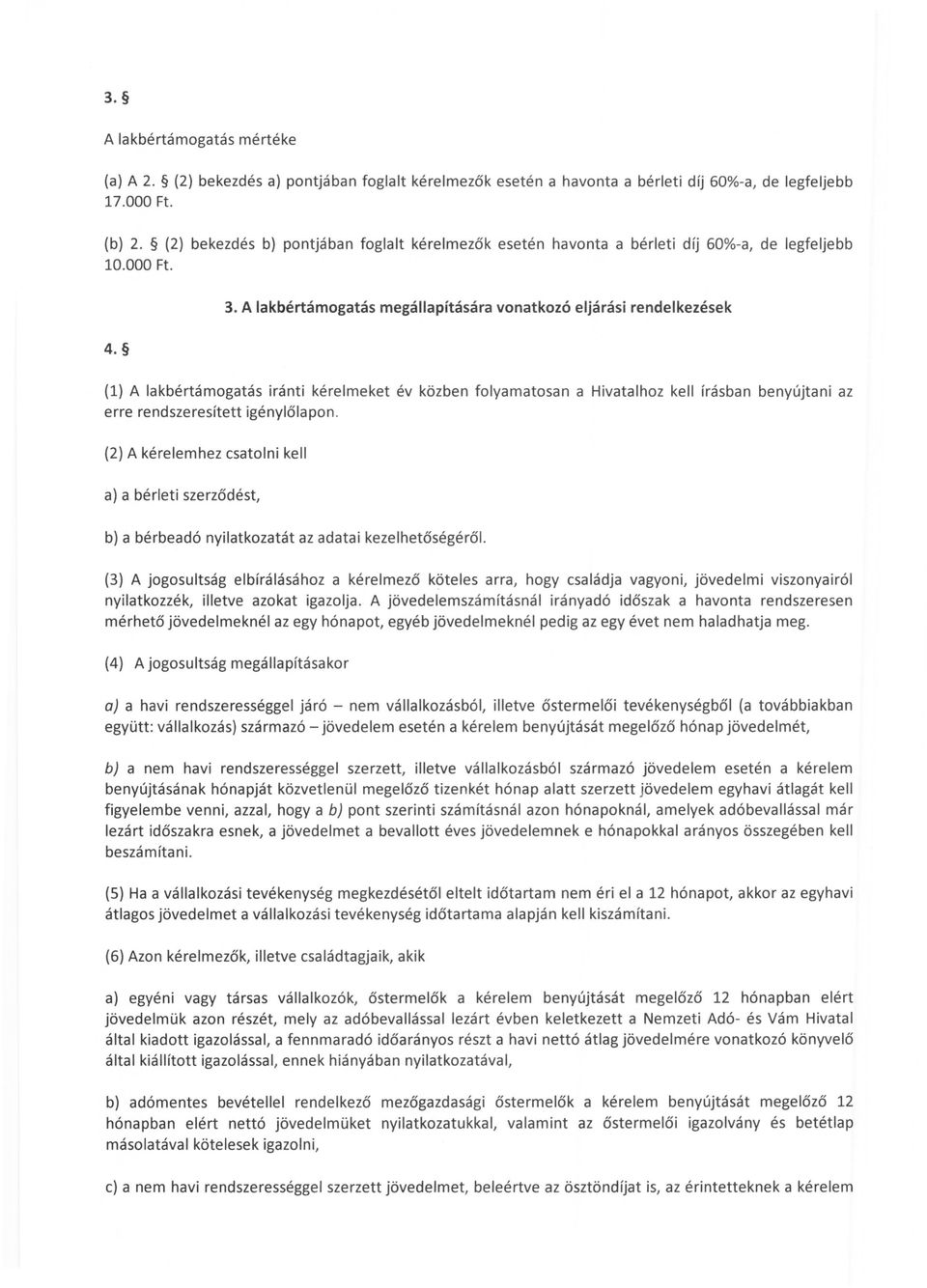 A lakbértámogatás megállapítására vonatkozó eljárási rendelkezések (1) A lakbértámogatás iránti kéreimeket év közben folyamatosan a Hivatalhoz kell írásban benyújtani az erre rendszeresített