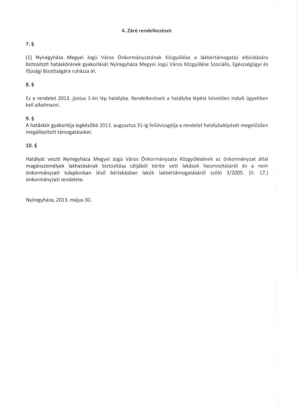 Ifjúsági Bizottságára ruházza át. 8. Ez a rendelet 2013. június l-én lép hatályba. Rendelkezéseit a hatályba lépést követően indult ügyekben kell alkalmazni. 9. A hatáskör gyakorlója legkésőbb 2013.