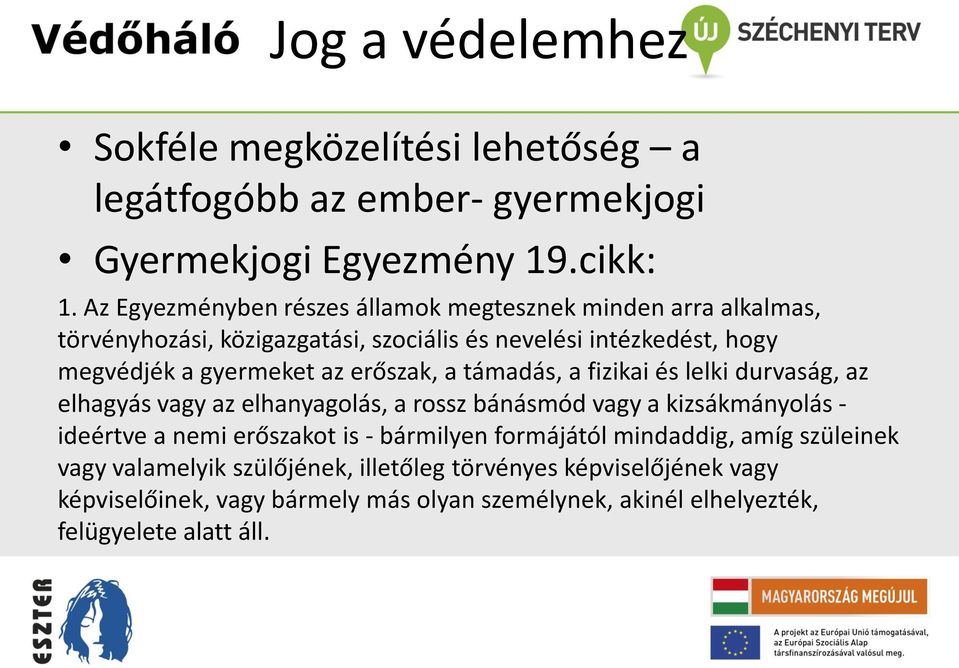 az erőszak, a támadás, a fizikai és lelki durvaság, az elhagyás vagy az elhanyagolás, a rossz bánásmód vagy a kizsákmányolás - ideértve a nemi erőszakot is