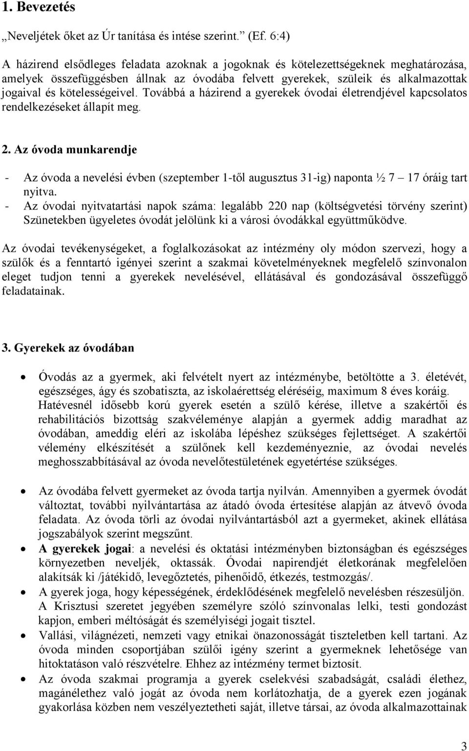kötelességeivel. Továbbá a házirend a gyerekek óvodai életrendjével kapcsolatos rendelkezéseket állapít meg. 2.
