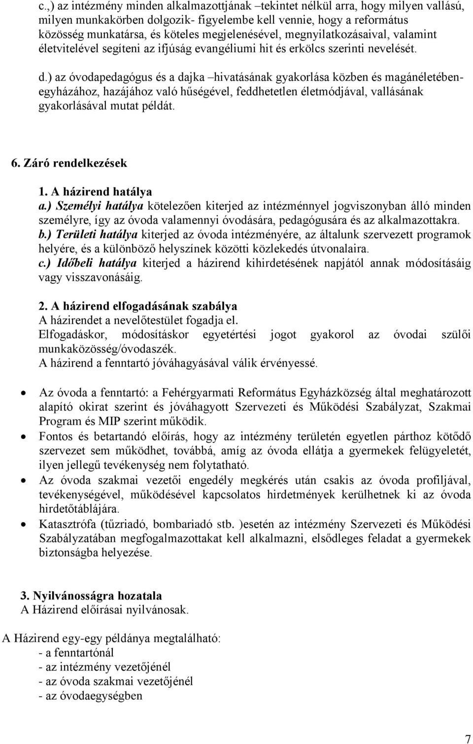 ) az óvodapedagógus és a dajka hivatásának gyakorlása közben és magánéletébenegyházához, hazájához való hűségével, feddhetetlen életmódjával, vallásának gyakorlásával mutat példát. 6.