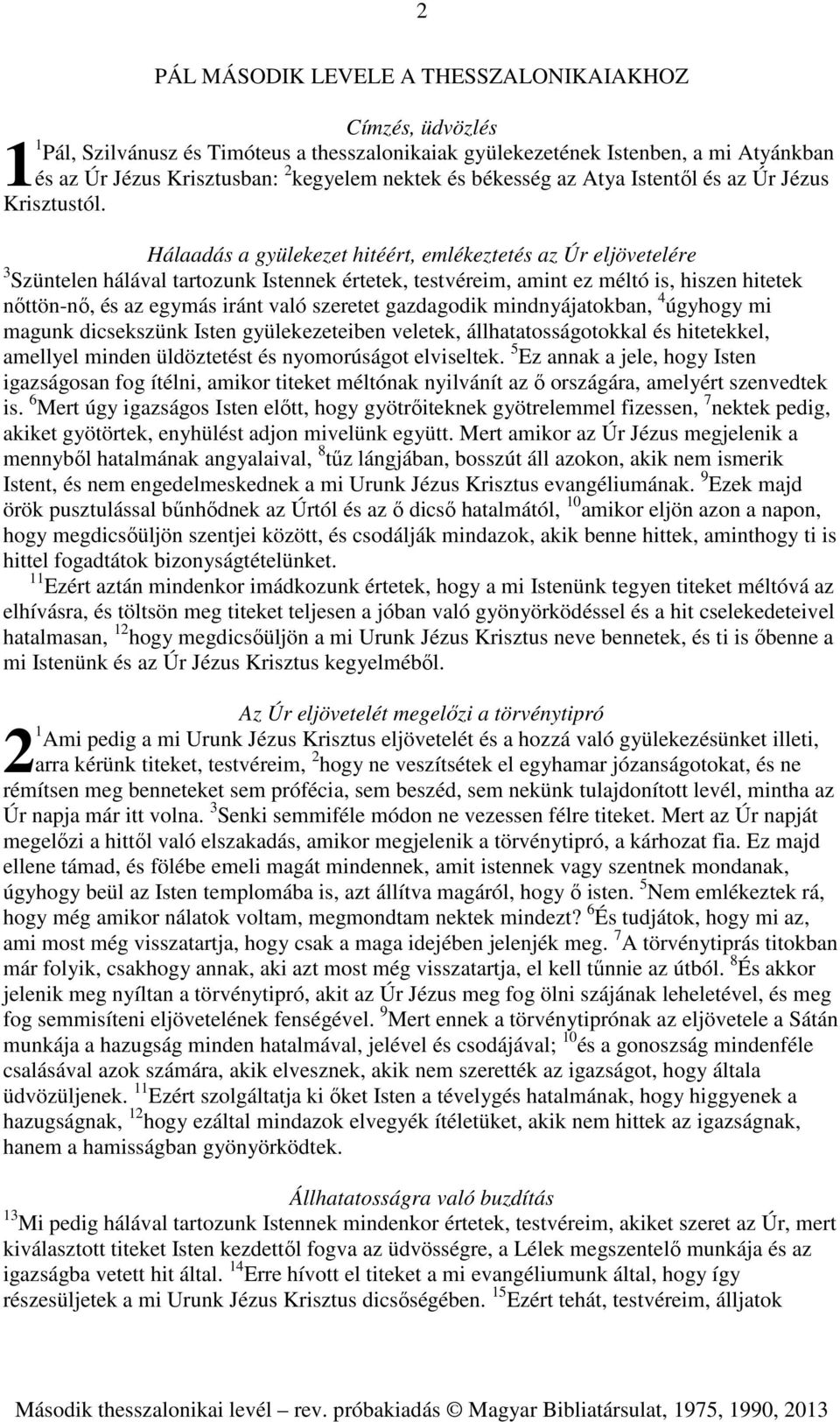 Hálaadás a gyülekezet hitéért, emlékeztetés az Úr eljövetelére 3 Szüntelen hálával tartozunk Istennek értetek, testvéreim, amint ez méltó is, hiszen hitetek nőttön-nő, és az egymás iránt való