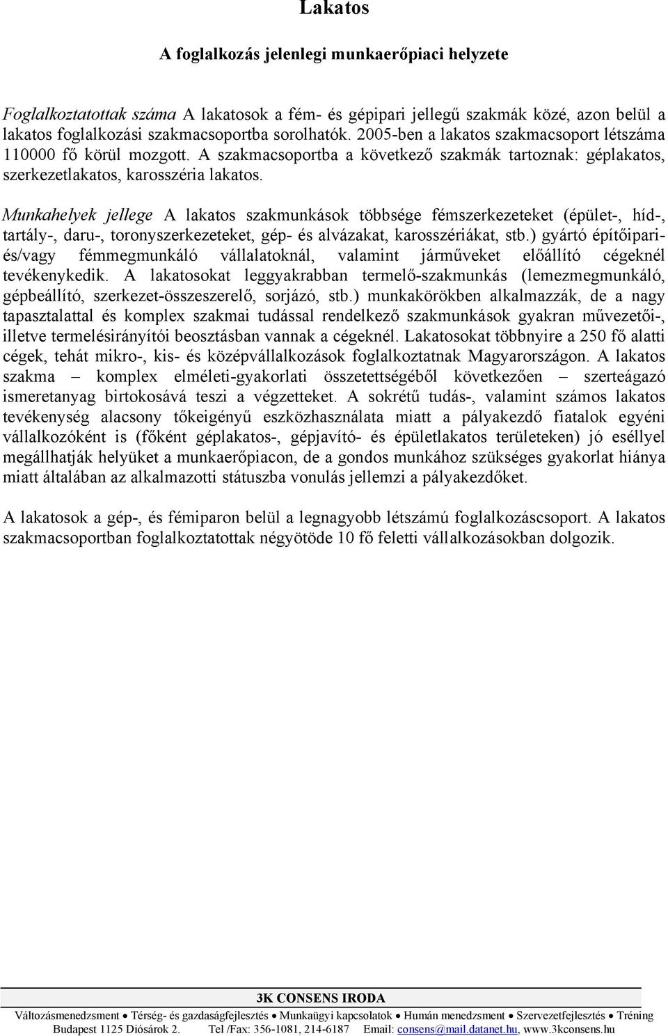 Munkahelyek jellege A lakatos szakmunkások többsége fémszerkezeteket (épület-, híd-, tartály-, daru-, toronyszerkezeteket, gép- és alvázakat, karosszériákat, stb.