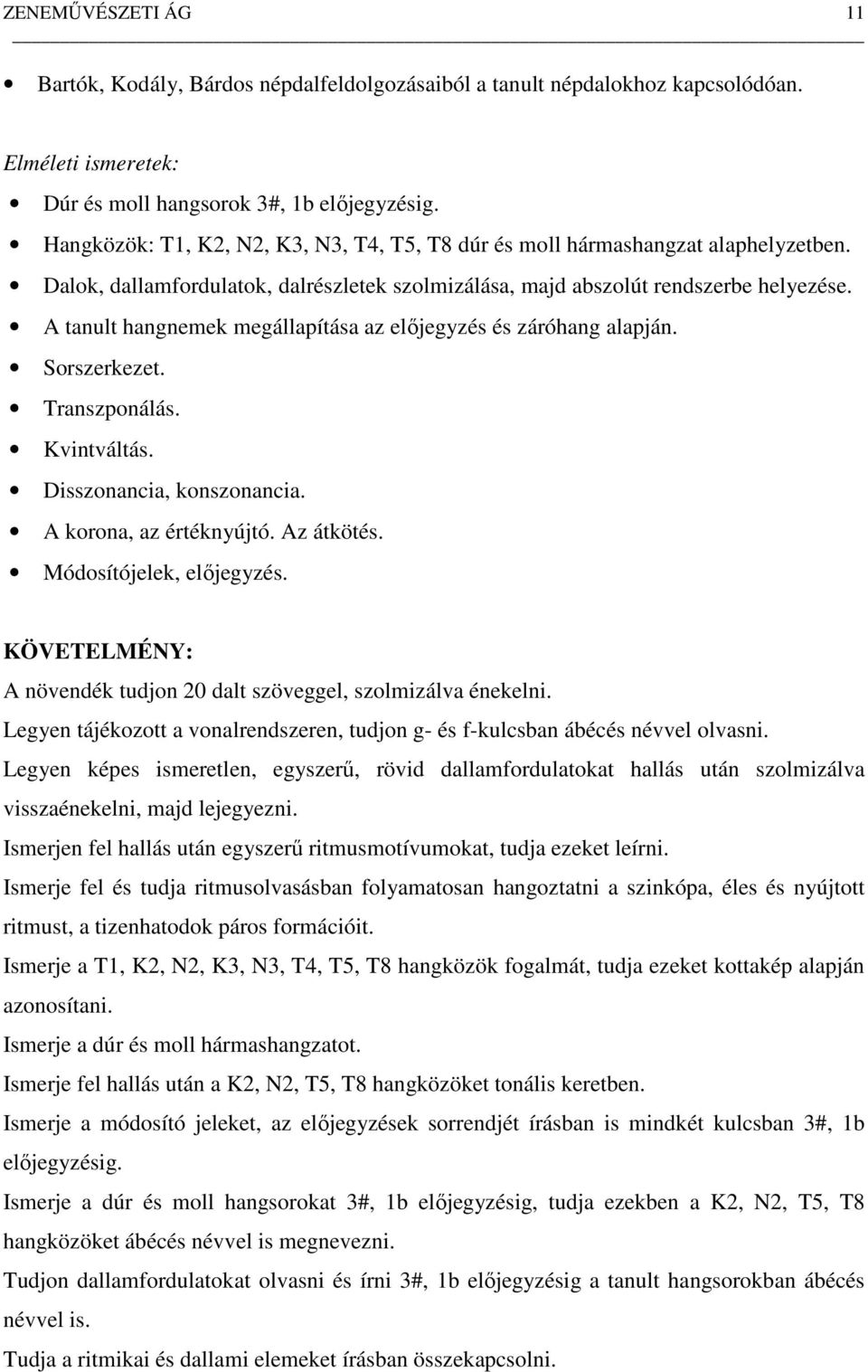 A tanult hangnemek megállapítása az előjegyzés és záróhang alapján. Sorszerkezet. Transzponálás. Kvintváltás. Disszonancia, konszonancia. A korona, az értéknyújtó. Az átkötés.