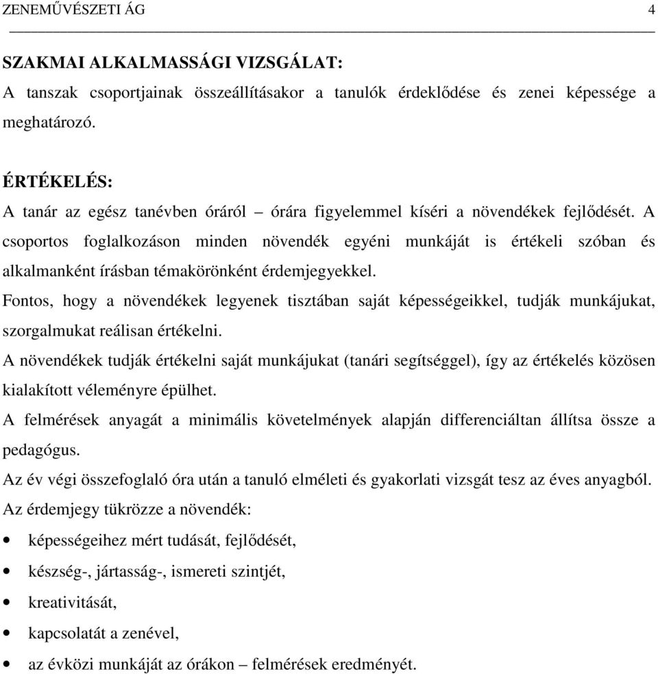 A csoportos foglalkozáson minden növendék egyéni munkáját is értékeli szóban és alkalmanként írásban témakörönként érdemjegyekkel.