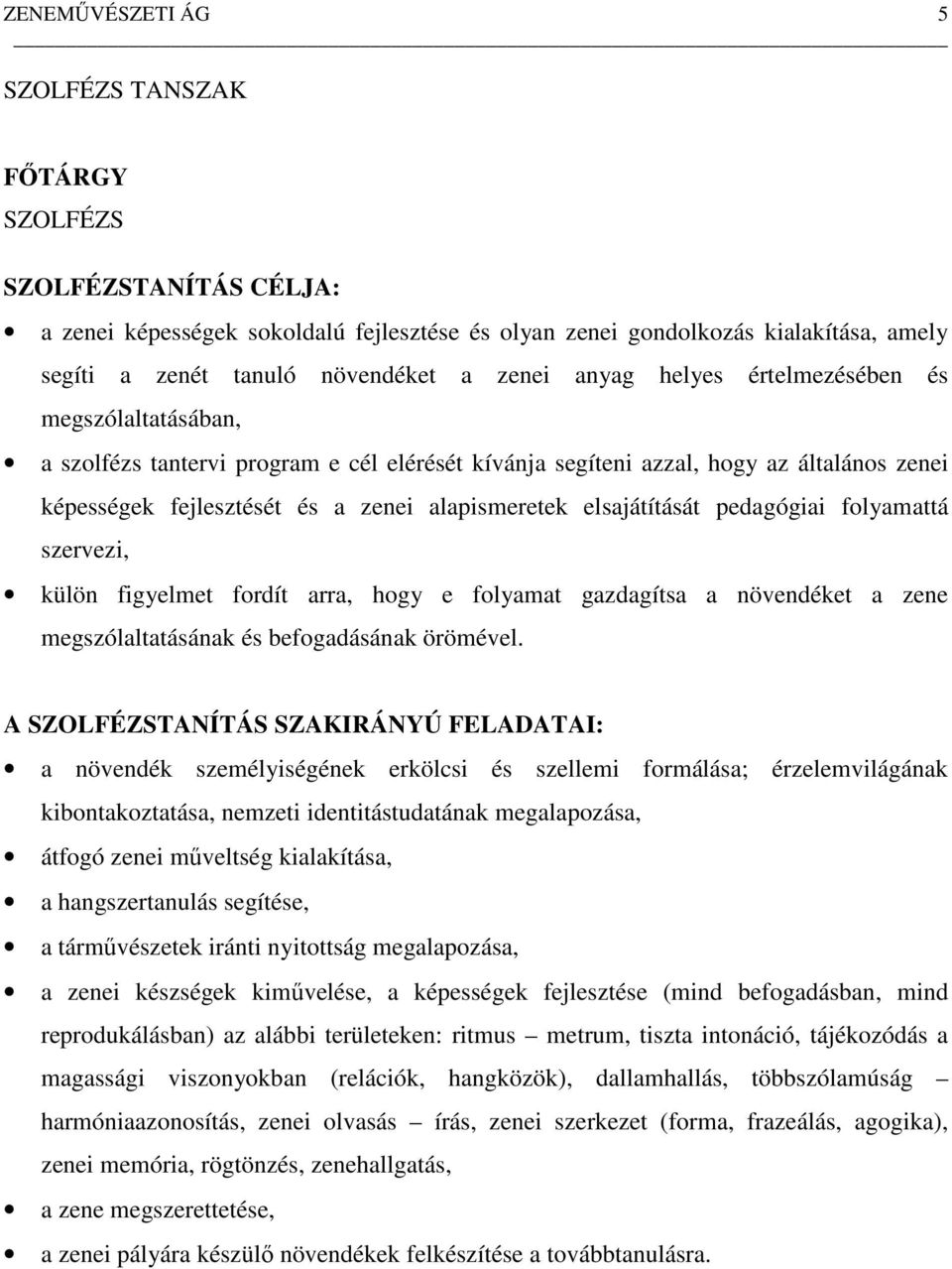 elsajátítását pedagógiai folyamattá szervezi, külön figyelmet fordít arra, hogy e folyamat gazdagítsa a növendéket a zene megszólaltatásának és befogadásának örömével.