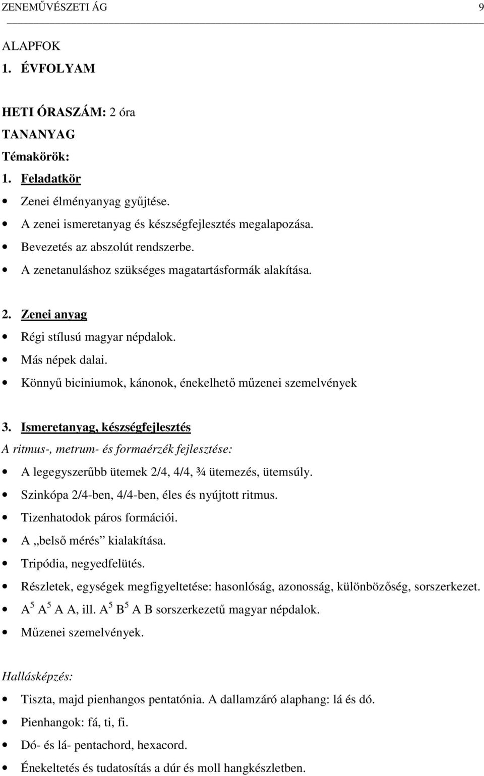 Könnyű biciniumok, kánonok, énekelhető műzenei szemelvények 3. Ismeretanyag, készségfejlesztés A ritmus-, metrum- és formaérzék fejlesztése: A legegyszerűbb ütemek 2/4, 4/4, ¾ ütemezés, ütemsúly.