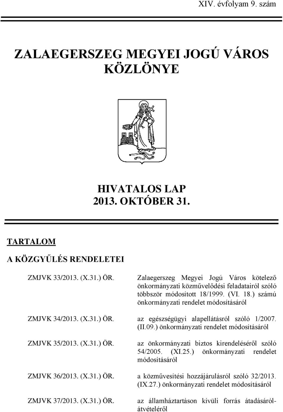 ) ÖR. az egészségügyi alapellátásról szóló 1/2007. (II.09.) önkormányzati rendelet módosításáról ZMJVK 35/2013. (X.31.) ÖR. az önkormányzati biztos kirendeléséről szóló 54/2005. (XI.25.