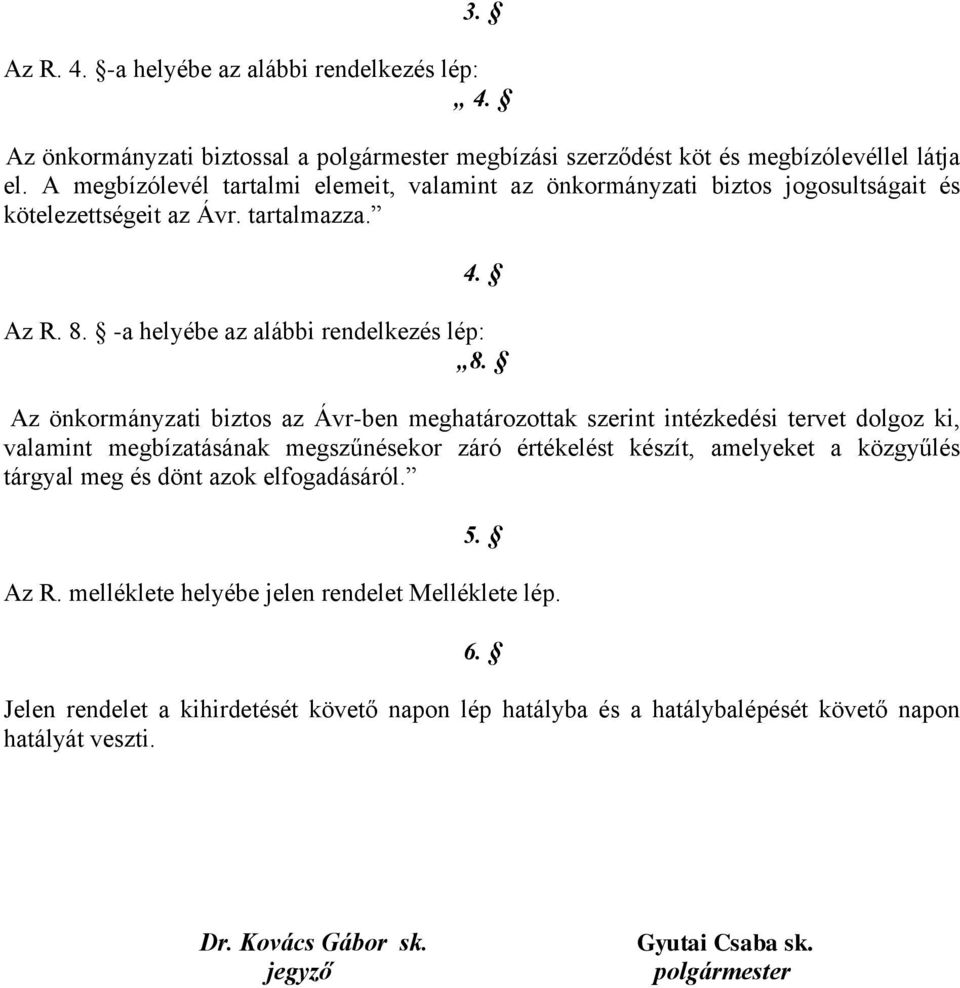 Az önkormányzati biztos az Ávr-ben meghatározottak szerint intézkedési tervet dolgoz ki, valamint megbízatásának megszűnésekor záró értékelést készít, amelyeket a közgyűlés tárgyal meg és