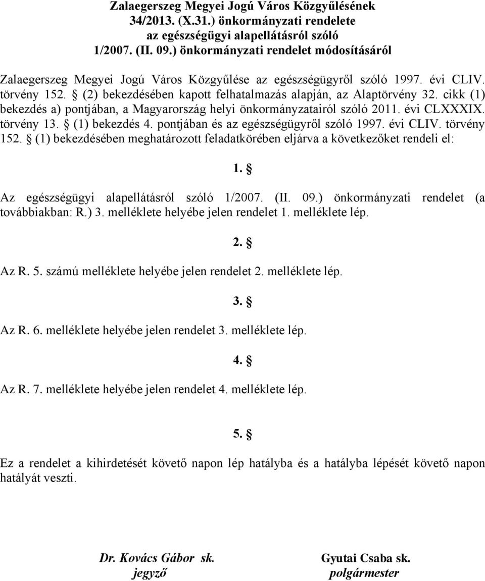 cikk (1) bekezdés a) pontjában, a Magyarország helyi önkormányzatairól szóló 2011. évi CLXXXIX. törvény 13. (1) bekezdés 4. pontjában és az egészségügyről szóló 1997. évi CLIV. törvény 152.