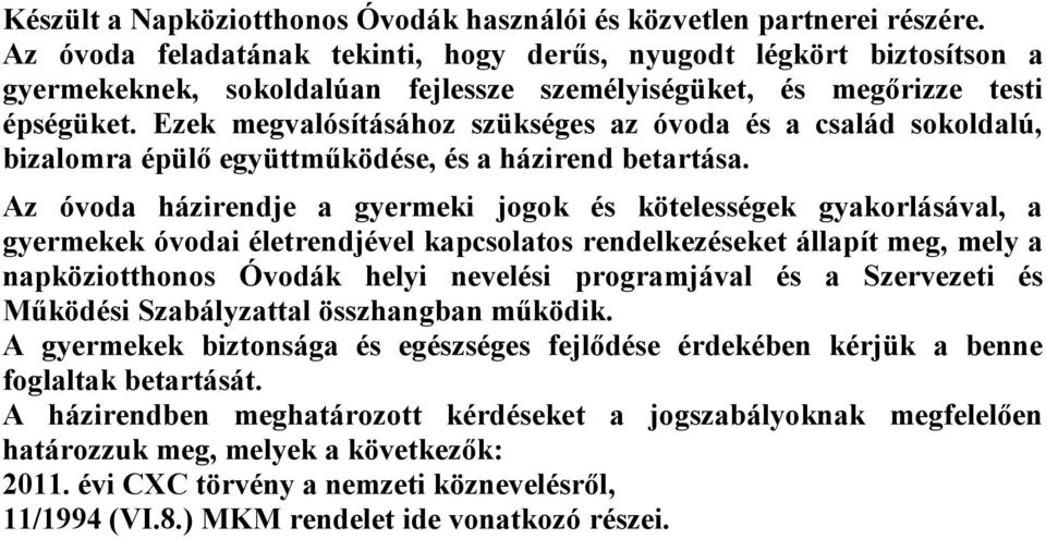 Ezek megvalósításához szükséges az óvoda és a család sokoldalú, bizalomra épülő együttműködése, és a házirend betartása.